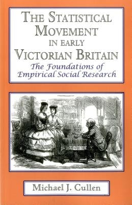 The Statistical Movement in Early Victorian Britain: The Foundations of Empirical Social Research by Cullen, Michael J.