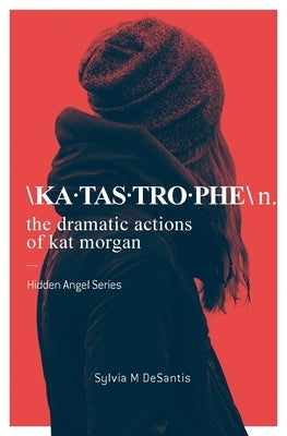 Katastrophe: The Dramatic Actions of Kat Morgan by DeSantis, Sylvia M.