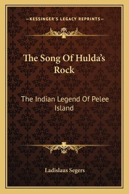 The Song Of Hulda's Rock: The Indian Legend Of Pelee Island by Segers, Ladislaus