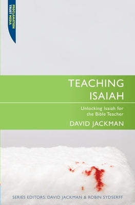 Teaching Isaiah: Unlocking Isaiah for the Bible Teacher by Jackman, David