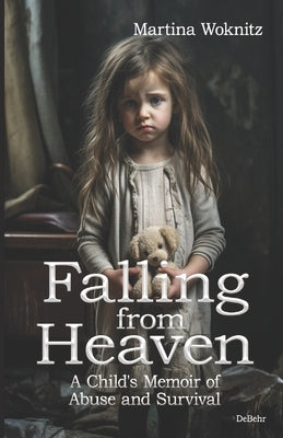 Falling from Heaven - A Child's Memoir of Abuse and Survival by Woknitz, Martina