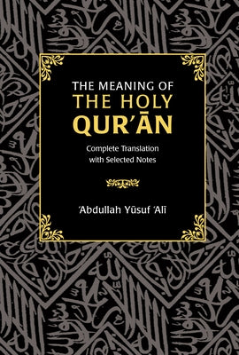 The Meaning of the Holy Qur'an: Complete Translation with Selected Notes by Ali, Abdullah Yusuf