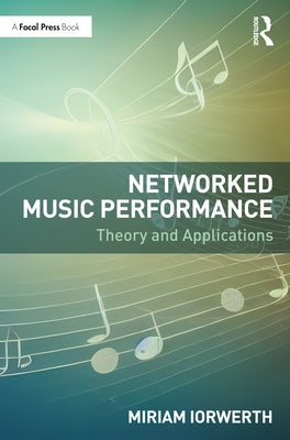Networked Music Performance: Theory and Applications by Iorwerth, Miriam