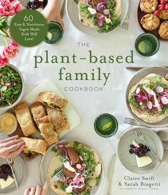 The Plant-Based Family Cookbook: 60 Easy & Nutritious Vegan Meals Kids Will Love! by Swift, Claire