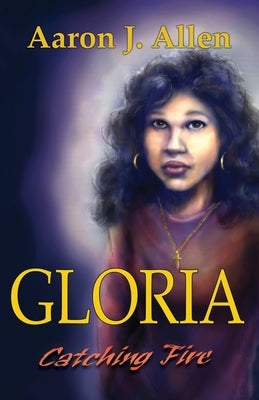 Gloria: Catching Fire by Allen, Aaron J.