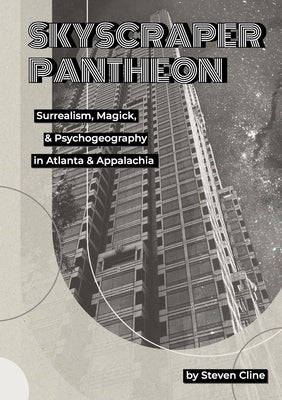 Skyscraper Pantheon: Surrealism, Magick, & Psychogeography in Atlanta & Appalachia by Cline, Steven