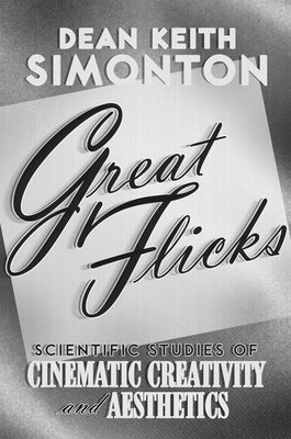 Great Flicks: Scientific Studies of Cinematic Creativity and Aesthetics by Simonton, Dean Keith