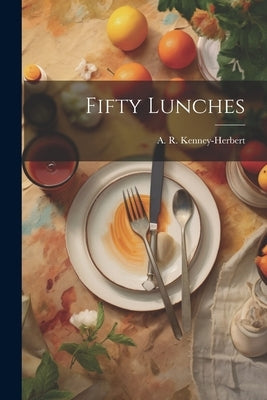 Fifty Lunches by Kenney-Herbert, A. R. (Arthur Robert)