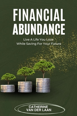Financial Abundance: Live a Life You Love While Saving for Your Future by Van Der Laan, Catherine