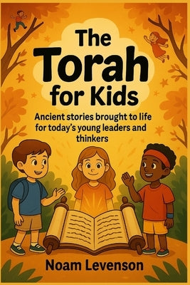 The Torah for Kids: Ancient stories brought to life for today's young leaders and thinkers by Levenson, Noam