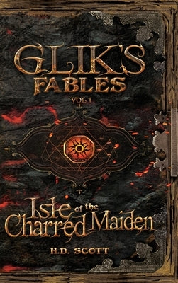 Glik's Fables Vol 1, Isle of the Charred Maiden by Scott, H. D.