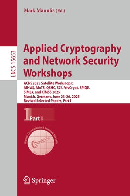 Applied Cryptography and Network Security Workshops: Acns 2025 Satellite Workshops: Aihws, Aiots, Qshc, Sci, Privcrypt, Spiqe, Simla, and Cimss 2025, by Manulis, Mark
