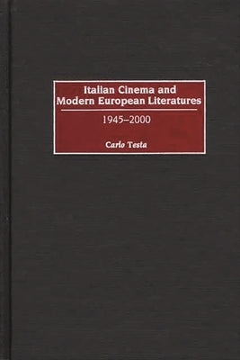 Italian Cinema and Modern European Literatures: 1945-2000 by Testa, Carlo