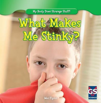 What Makes Me Stinky? by Flynn, Wes