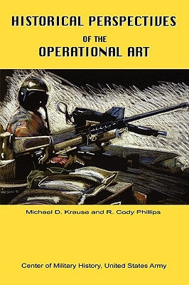 Historical Perspectives of the Operational Art by Krause, Michael D.