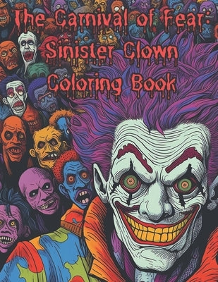 The Carnival of Fear: Sinister Clown Coloring Book: Nightmare Fuel Scary Clowns Adults only by Thomas, Laurence