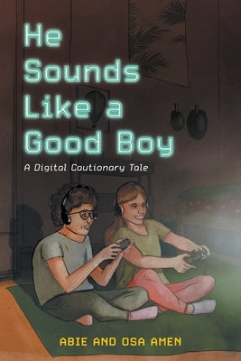 He Sounds Like a Good Boy: A Digital Cautionary Tale by Amen, Abie