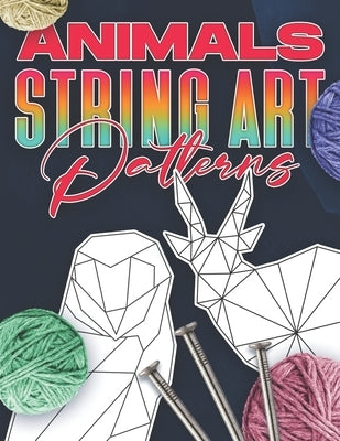 Animal String Art Patterns: Make Your Own String Art with Easy to Follow Low Poly Animal Patterns by Medina, Michael B.
