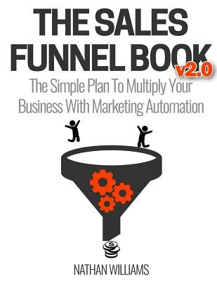 The Sales Funnel Book V2.0: The Simple Plan to Multiply Your Business with Marketing Automation by Williams, Nathan
