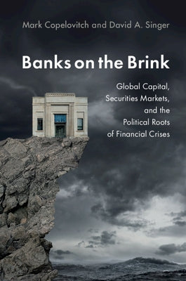 Banks on the Brink: Global Capital, Securities Markets, and the Political Roots of Financial Crises by Copelovitch, Mark