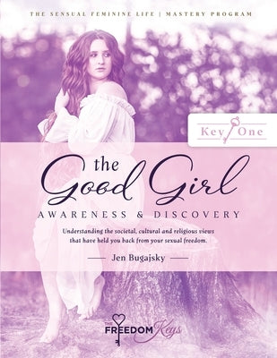The Good Girl: Understanding the societal, cultural and religious views that have held you back from your sexual freedom by Bugajsky, Jennifer