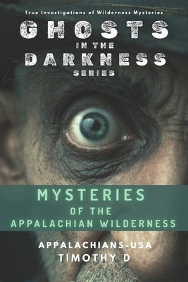Mysteries of the Appalachian Wilderness: Ghosts, Creatures & Vanishings in America's Old Mountains by D, Timothy