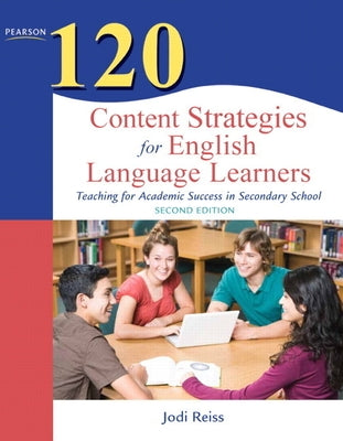 120 Content Strategies for English Language Learners: Teaching for Academic Success in Secondary School by Reiss, Jodi