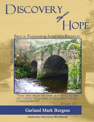 Discovery of Hope: Biblical Pathways to Addiction Recovery by Burgess, Garland Mark