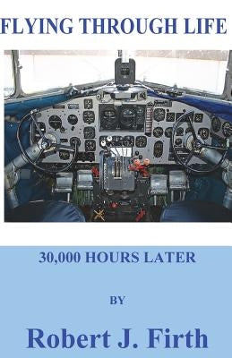 Flying Through Life: my life in the firmant by Firth, Robert J.