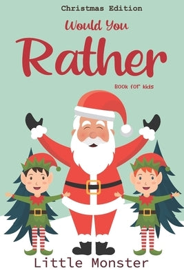 Would you rather book for kids: Christmas Edition: A Fun Family Activity Book for Boys and Girls Ages 6, 7, 8, 9, 10, 11, and 12 Years Old - Best Chri by Monsters, Little