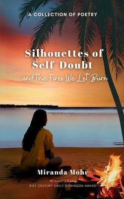 Silhouettes of Self-Doubt and the Fires We Let Burn by Mohr, Miranda