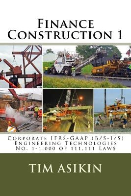 Finance Construction 1: Corporate IFRS-GAAP (B/S-I/S) Engineering Technologies No. 1-1,000 of 111,111 Laws by Asikin, Steve