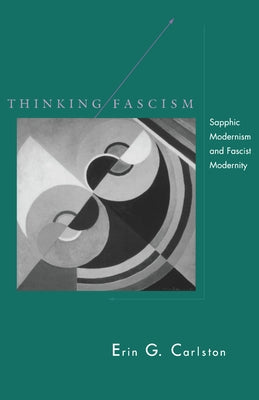 Thinking Fascism: Sapphic Modernism and Fascist Modernity by Carlston, Erin G.