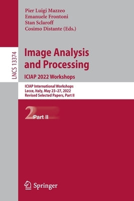 Image Analysis and Processing. Iciap 2022 Workshops: Iciap International Workshops, Lecce, Italy, May 23-27, 2022, Revised Selected Papers, Part II by Mazzeo, Pier Luigi