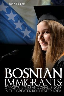 Bosnian Immigrants: Opportunities and Challenges by Purak, Aisa