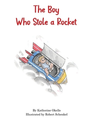 The Boy Who Stole A Rocket by Okello, Katherine