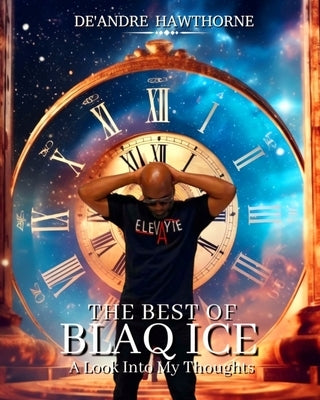 The Best of Blaq Ice: A Look into My Thoughts by Hawthorne, De'andre