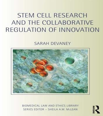Stem Cell Research and the Collaborative Regulation of Innovation by Devaney, Sarah