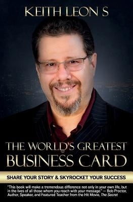 The World's Greatest Business Card: Share Your Story and Skyrocket Your Success by Leon, Keith