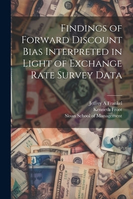 Findings of Forward Discount Bias Interpreted in Light of Exchange Rate Survey Data by Froot, Kenneth