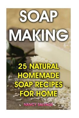 Soap Making: 25 Natural Homemade Soap Recipes for Home by Salvage, Nancy