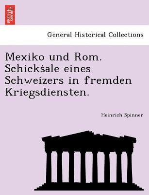 Mexiko Und ROM. Schicks Ale Eines Schweizers in Fremden Kriegsdiensten. by Spinner, Heinrich