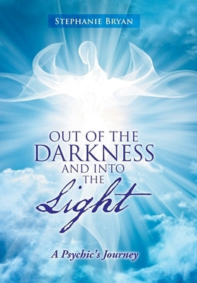 Out of the Darkness and into the Light: A Psychic's Journey by Bryan, Stephanie