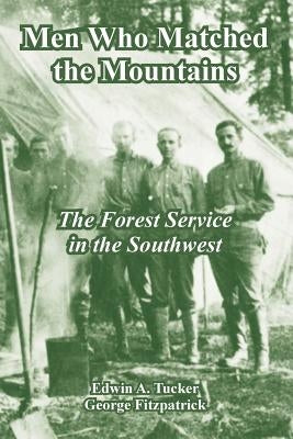 Men Who Matched the Mountains: The Forest Service in the Southwest by Tucker, Edwin A.