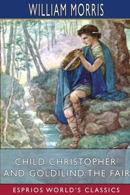 Child Christopher and Goldilind the Fair (Esprios Classics) by Morris, William
