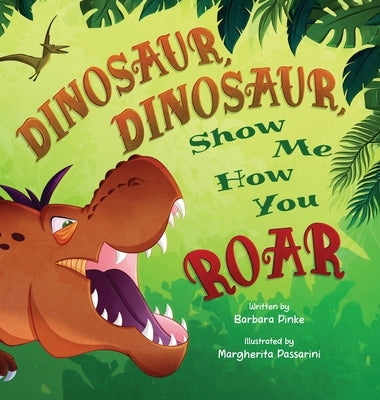 Dinosaur, Dinosaur, Show Me How You Roar by Pinke, Barbara