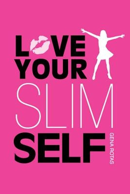 Love Your Slim Self: How To Stop Trying And Start Succeeding by Rotas, Gena