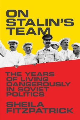 On Stalin's Team: The Years of Living Dangerously in Soviet Politics by Fitzpatrick, Sheila