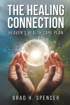 The Healing Connection: Heaven's Health Care Plan by Spencer, Brad H.