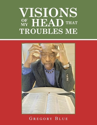 Visions of My Head That Troubles Me by Blue, Gregory
